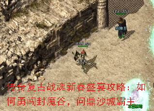 传奇复古战魂新春盛宴攻略:如何勇闯封魔谷,问鼎沙城霸主 传奇复古战魂新春盛宴攻略:如何勇闯封魔谷,问鼎沙城霸主