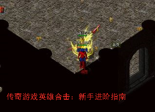 传奇游戏英雄合击:新手进阶指南 传奇游戏英雄合击:新手进阶指南