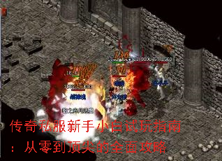 传奇私服新手小白试玩指南:从零到顶尖的全面攻略 传奇私服新手小白试玩指南:从零到顶尖的全面攻略