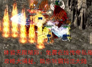 体验无限精彩:免费在线传奇私服攻略大揭秘,助你制霸玛法大陆 体验无限精彩:免费在线传奇私服攻略大揭秘,助你制霸玛法大陆