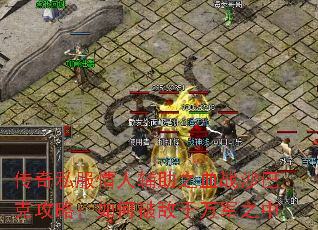 传奇私服情人辅助之血战沙巴克攻略:如何破敌于万军之中 传奇私服情人辅助之血战沙巴克攻略:如何破敌于万军之中