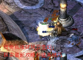 传奇私服SF风云变幻:探索最新攻略和破关技巧 传奇私服SF风云变幻:探索最新攻略和破关技巧