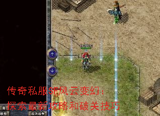 传奇私服SF风云变幻:探索最新攻略和破关技巧 传奇私服SF风云变幻:探索最新攻略和破关技巧