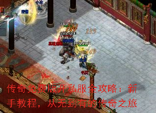 传奇免费版开私服全攻略:新手教程,从无到有的传奇之旅 传奇免费版开私服全攻略:新手教程,从无到有的传奇之旅
