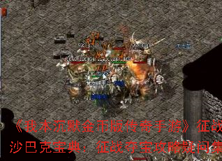 《我本沉默金币版传奇手游》征战沙巴克宝典:征战夺宝攻略疑问集 《我本沉默金币版传奇手游》征战沙巴克宝典:征战夺宝攻略疑问集
