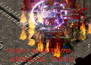 《传奇Z》单机版征战攻略:如何征战沙城,笑傲玛法 《传奇Z》单机版征战攻略:如何征战沙城,笑傲玛法