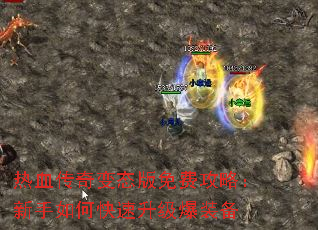 热血传奇变态版免费攻略:新手如何快速升级爆装备 热血传奇变态版免费攻略:新手如何快速升级爆装备