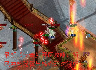 最新《传奇》开区攻略:新区冲榜秘籍与核心玩法解析 最新《传奇》开区攻略:新区冲榜秘籍与核心玩法解析