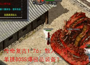 传奇复古1.76:散人如何单挑BOSS爆极品装备? 传奇复古1.76:散人如何单挑BOSS爆极品装备?