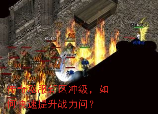 传奇私服新区冲级,如何快速提升战力问? 传奇私服新区冲级,如何快速提升战力问?