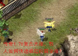 传奇1.76复古大服,散人如何快速崛起称霸全服? 传奇1.76复古大服,散人如何快速崛起称霸全服?