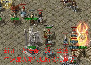 新开一秒传奇手游:2025年深度攻略与进阶技巧解析 新开一秒传奇手游:2025年深度攻略与进阶技巧解析