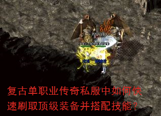 复古单职业传奇私服中如何快速刷取顶级装备并搭配技能? 复古单职业传奇私服中如何快速刷取顶级装备并搭配技能?