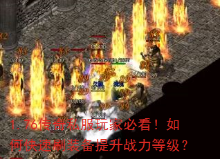 1.76传奇私服玩家必看!如何快速刷装备提升战力等级? 1.76传奇私服玩家必看!如何快速刷装备提升战力等级?