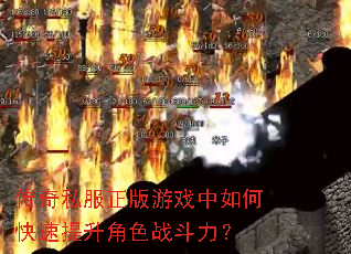 传奇私服正版游戏中如何快速提升角色战斗力? 传奇私服正版游戏中如何快速提升角色战斗力?