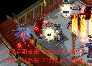 如何运用合击传奇终极心法决胜沙巴克?好私服123为你详细解析 如何运用合击传奇终极心法决胜沙巴克?好私服123为你详细解析