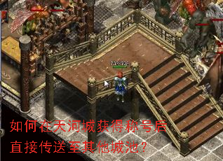 如何在天河城获得称号后直接传送至其他城池? 如何在天河城获得称号后直接传送至其他城池?