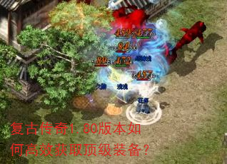 复古传奇1.80版本如何高效获取顶级装备? 复古传奇1.80版本如何高效获取顶级装备?