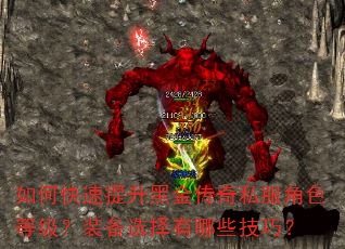 如何快速提升黑金传奇私服角色等级?装备选择有哪些技巧? 如何快速提升黑金传奇私服角色等级?装备选择有哪些技巧?