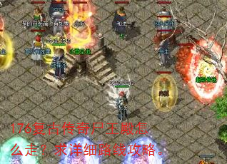 176复古传奇尸王殿怎么走?求详细路线攻略。 176复古传奇尸王殿怎么走?求详细路线攻略。