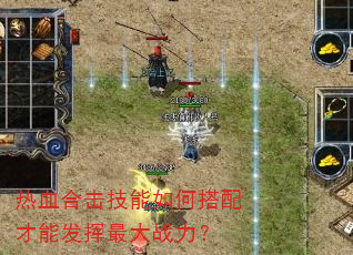 热血合击技能如何搭配才能发挥最大战力? 热血合击技能如何搭配才能发挥最大战力?