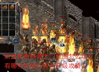 热血传奇桃源之门地图怎么玩?有哪些高效打宝与升级攻略? 热血传奇桃源之门地图怎么玩?有哪些高效打宝与升级攻略?