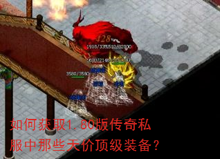 如何获取1.80版传奇私服中那些天价顶级装备? 如何获取1.80版传奇私服中那些天价顶级装备?