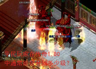 平民玩家在传奇1.80中通常能提升到多少级? 平民玩家在传奇1.80中通常能提升到多少级?
