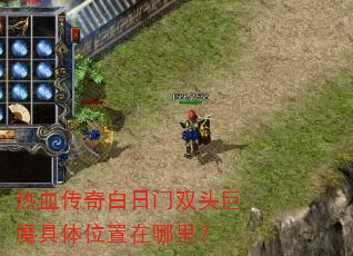 热血传奇白日门双头巨魔具体位置在哪里? 热血传奇白日门双头巨魔具体位置在哪里?