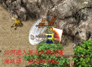 如何进入复古传奇的屠魔战场?求详细攻略。 如何进入复古传奇的屠魔战场?求详细攻略。