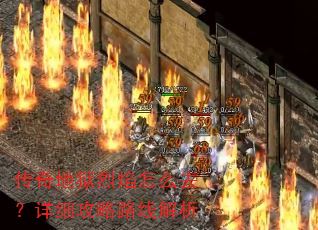 传奇地狱烈焰怎么去?详细攻略路线解析 传奇地狱烈焰怎么去?详细攻略路线解析
