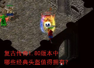 复古传奇1.80版本中哪些经典头盔值得拥有? 复古传奇1.80版本中哪些经典头盔值得拥有?