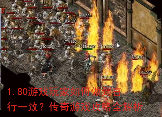 1.80游戏玩家如何做到言行一致?传奇游戏攻略全解析 1.80游戏玩家如何做到言行一致?传奇游戏攻略全解析