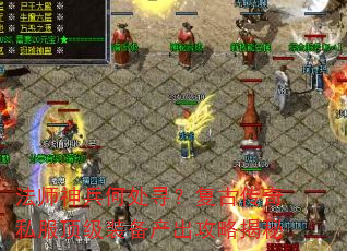 法师神兵何处寻?复古传奇私服顶级装备产出攻略揭秘 法师神兵何处寻?复古传奇私服顶级装备产出攻略揭秘